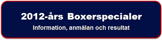 Rektangel med rundade hrn: 2012-rs Boxerspecialer
Information, anmlan och resultat

